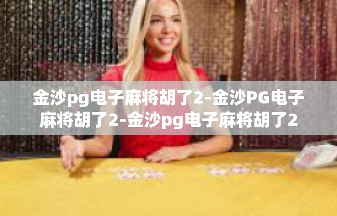 金沙pg电子麻将胡了2-金沙PG电子麻将胡了2-金沙pg电子麻将胡了2