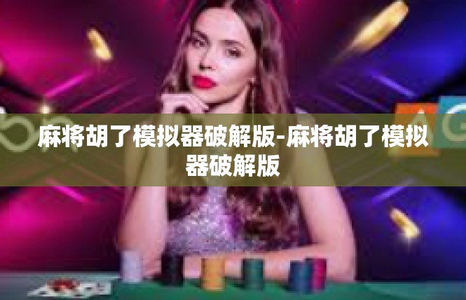 麻将胡了模拟器破解版-麻将胡了模拟器破解版