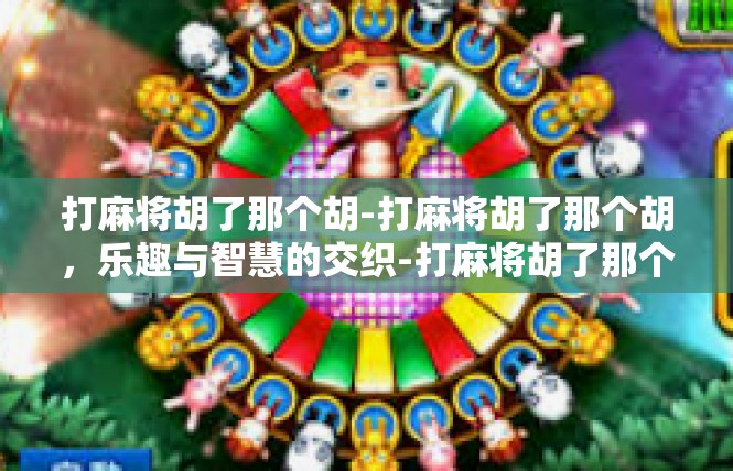 打麻将胡了那个胡-打麻将胡了那个胡，乐趣与智慧的交织-打麻将胡了那个胡