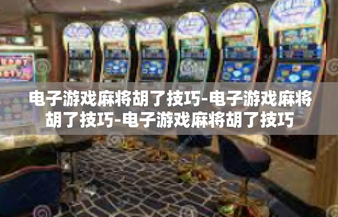 电子游戏麻将胡了技巧-电子游戏麻将胡了技巧-电子游戏麻将胡了技巧
