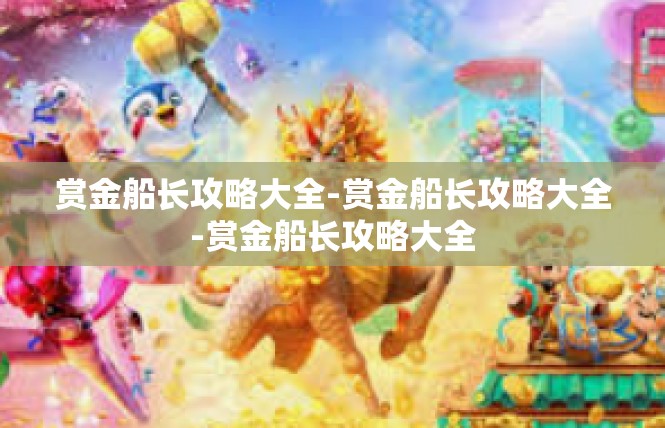 赏金船长攻略大全-赏金船长攻略大全-赏金船长攻略大全