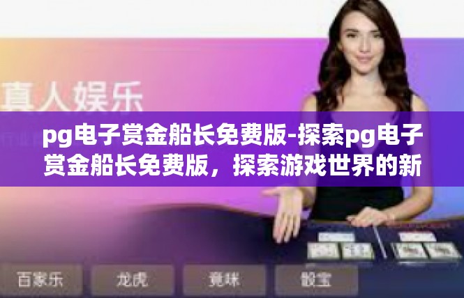 pg电子赏金船长免费版-探索pg电子赏金船长免费版，探索游戏世界的新篇章-pg电子赏金船长免费版