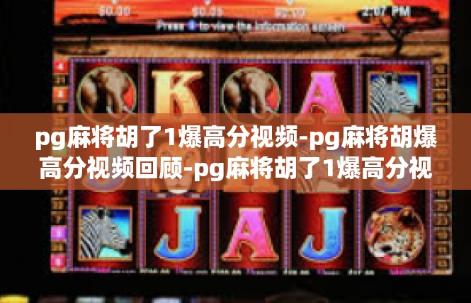 pg麻将胡了1爆高分视频-pg麻将胡爆高分视频回顾-pg麻将胡了1爆高分视频