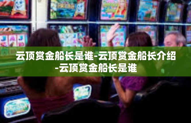 云顶赏金船长是谁-云顶赏金船长介绍-云顶赏金船长是谁
