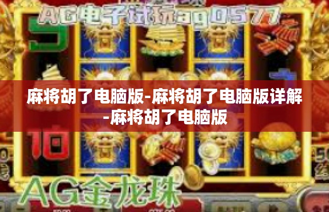 麻将胡了电脑版-麻将胡了电脑版详解-麻将胡了电脑版