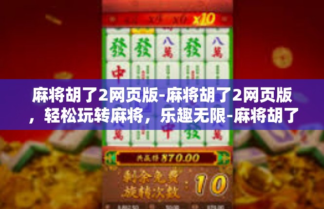 麻将胡了2网页版-麻将胡了2网页版，轻松玩转麻将，乐趣无限-麻将胡了2网页版