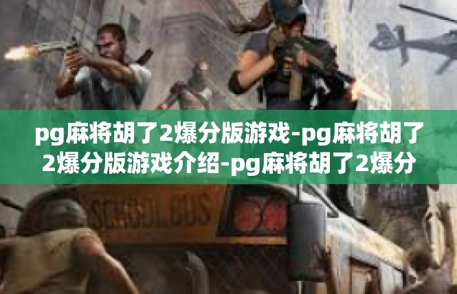 pg麻将胡了2爆分版游戏-pg麻将胡了2爆分版游戏介绍-pg麻将胡了2爆分版游戏
