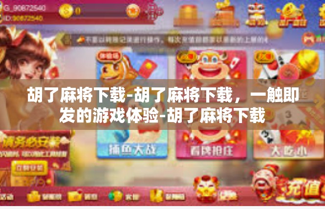 胡了麻将下载-胡了麻将下载，一触即发的游戏体验-胡了麻将下载