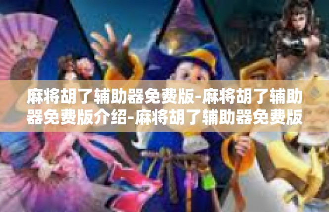 麻将胡了辅助器免费版-麻将胡了辅助器免费版介绍-麻将胡了辅助器免费版