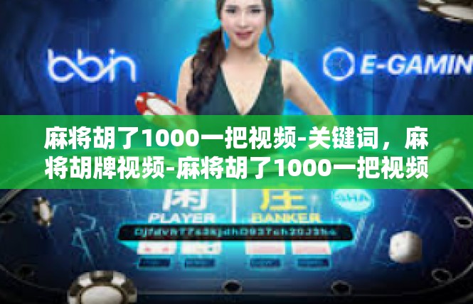 麻将胡了1000一把视频-关键词，麻将胡牌视频-麻将胡了1000一把视频