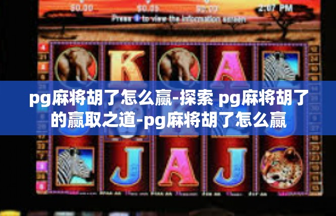 pg麻将胡了怎么赢-探索 pg麻将胡了的赢取之道-pg麻将胡了怎么赢