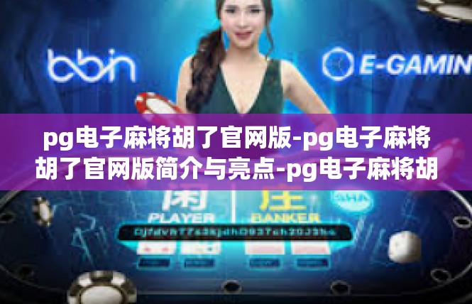 pg电子麻将胡了官网版-pg电子麻将胡了官网版简介与亮点-pg电子麻将胡了官网版