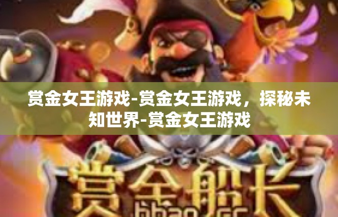 赏金女王游戏-赏金女王游戏，探秘未知世界-赏金女王游戏