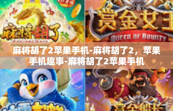 麻将胡了2苹果手机-麻将胡了2，苹果手机趣事-麻将胡了2苹果手机