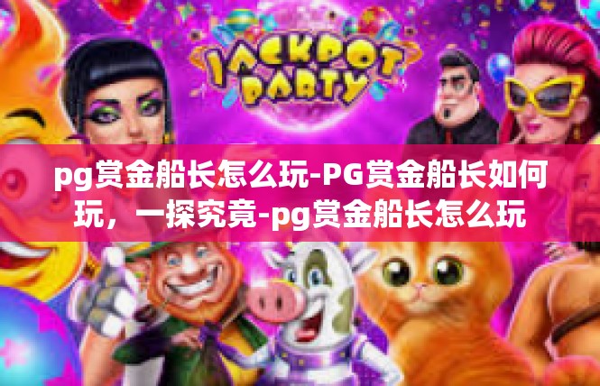 pg赏金船长怎么玩-PG赏金船长如何玩，一探究竟-pg赏金船长怎么玩