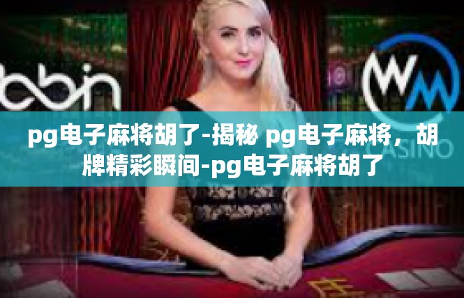 pg电子麻将胡了-揭秘 pg电子麻将，胡牌精彩瞬间-pg电子麻将胡了
