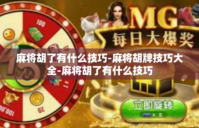麻将胡了有什么技巧-麻将胡牌技巧大全-麻将胡了有什么技巧