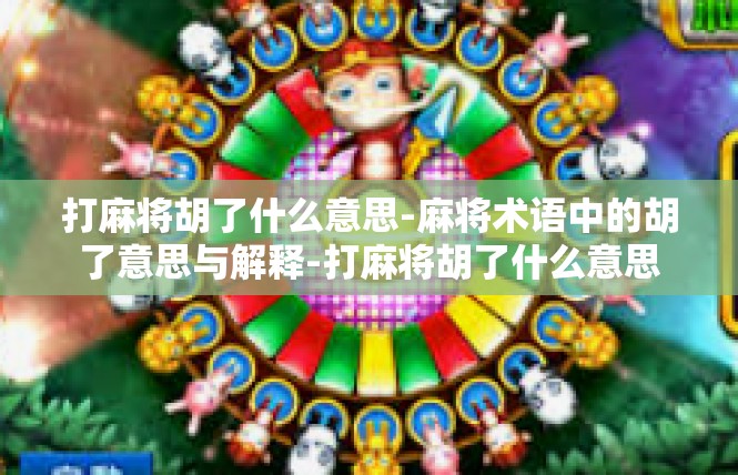 打麻将胡了什么意思-麻将术语中的胡了意思与解释-打麻将胡了什么意思