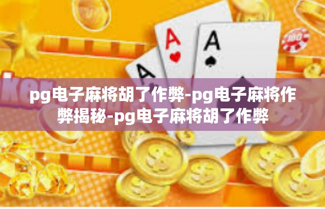 pg电子麻将胡了作弊-pg电子麻将作弊揭秘-pg电子麻将胡了作弊