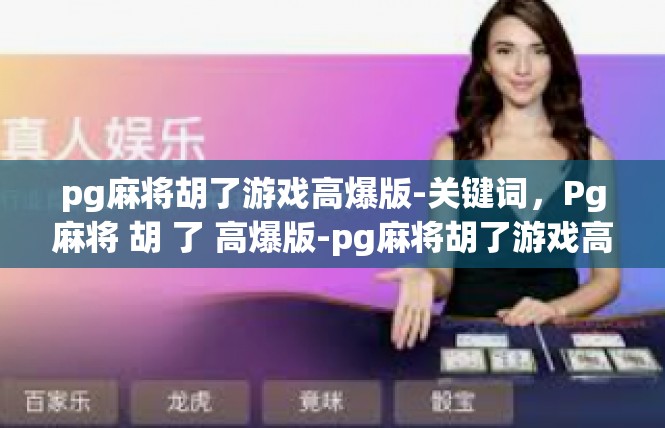 pg麻将胡了游戏高爆版-关键词，Pg麻将 胡 了 高爆版-pg麻将胡了游戏高爆版