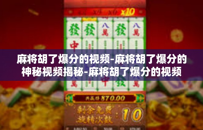 麻将胡了爆分的视频-麻将胡了爆分的神秘视频揭秘-麻将胡了爆分的视频