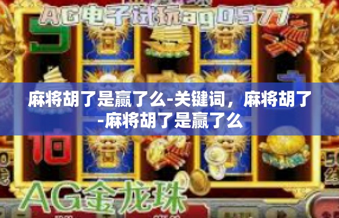 麻将胡了是赢了么-关键词，麻将胡了-麻将胡了是赢了么