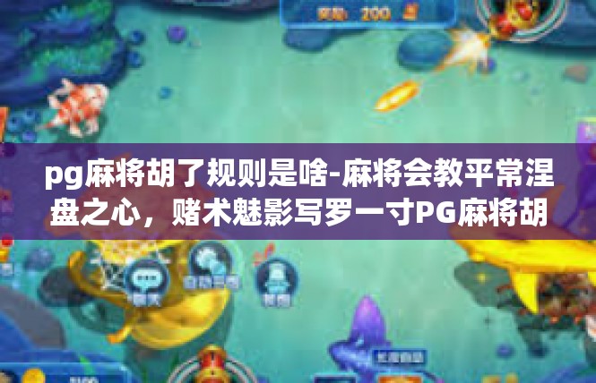 pg麻将胡了规则是啥-麻将会教平常涅盘之心，赌术魅影写罗一寸PG麻将胡了规则浅谈-pg麻将胡了规则是啥
