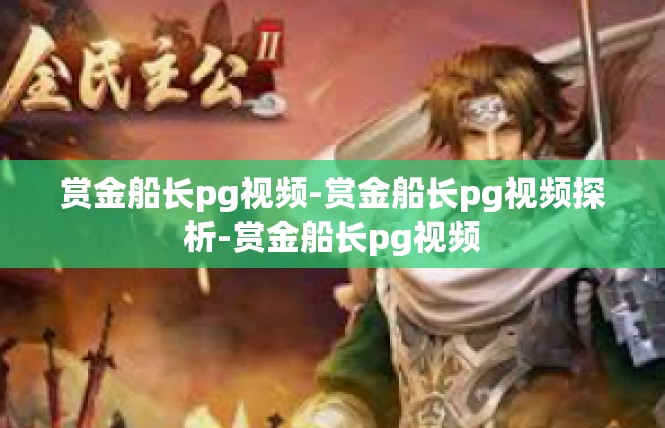 赏金船长pg视频-赏金船长pg视频探析-赏金船长pg视频