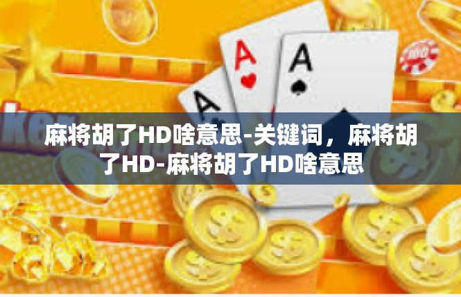 麻将胡了HD啥意思-关键词，麻将胡了HD-麻将胡了HD啥意思