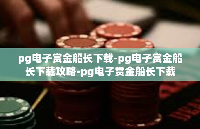 pg电子赏金船长下载-pg电子赏金船长下载攻略-pg电子赏金船长下载