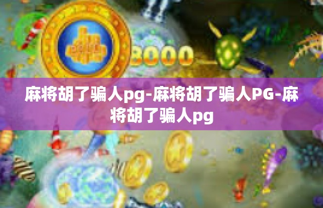 麻将胡了骗人pg-麻将胡了骗人PG-麻将胡了骗人pg
