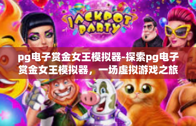 pg电子赏金女王模拟器-探索pg电子赏金女王模拟器，一场虚拟游戏之旅-pg电子赏金女王模拟器