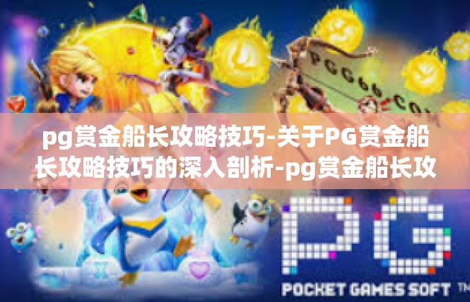 pg赏金船长攻略技巧-关于PG赏金船长攻略技巧的深入剖析-pg赏金船长攻略技巧