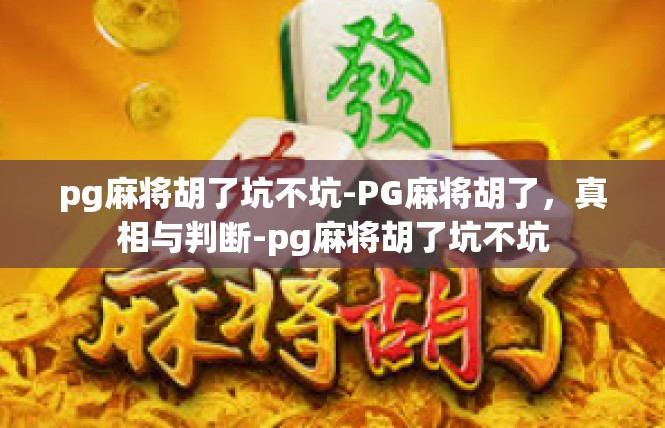 pg麻将胡了坑不坑-PG麻将胡了，真相与判断-pg麻将胡了坑不坑