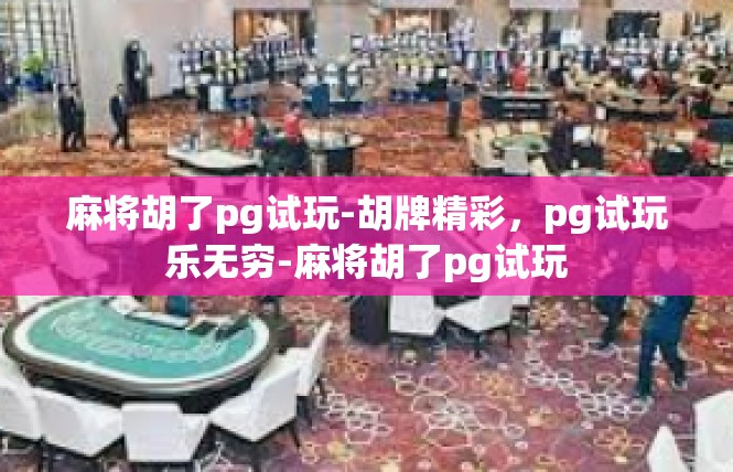 麻将胡了pg试玩-胡牌精彩，pg试玩乐无穷-麻将胡了pg试玩