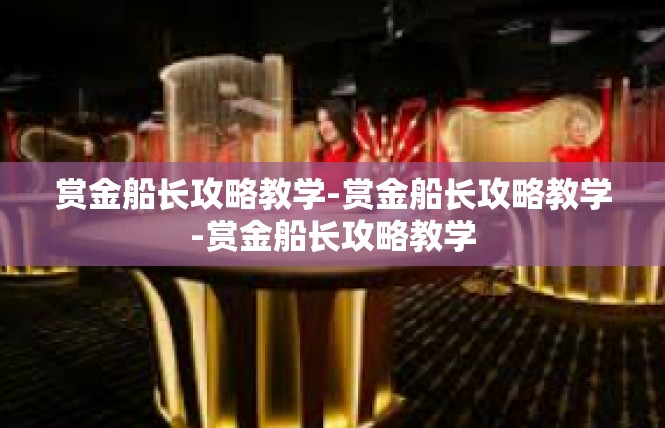 赏金船长攻略教学-赏金船长攻略教学-赏金船长攻略教学