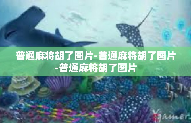 普通麻将胡了图片-普通麻将胡了图片-普通麻将胡了图片
