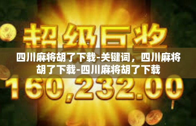 四川麻将胡了下载-关键词，四川麻将胡了下载-四川麻将胡了下载