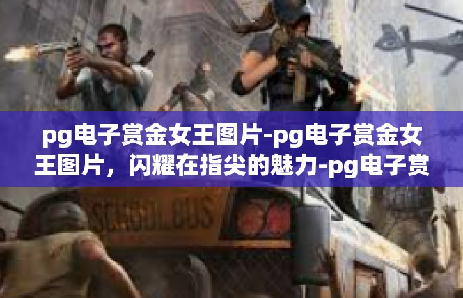 pg电子赏金女王图片-pg电子赏金女王图片，闪耀在指尖的魅力-pg电子赏金女王图片