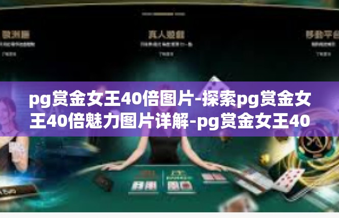 pg赏金女王40倍图片-探索pg赏金女王40倍魅力图片详解-pg赏金女王40倍图片
