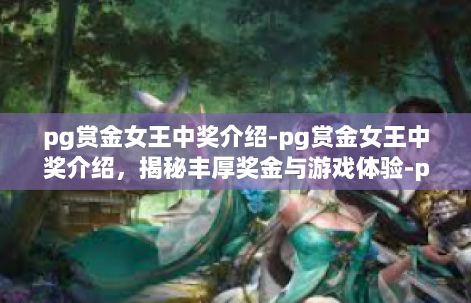 pg赏金女王中奖介绍-pg赏金女王中奖介绍，揭秘丰厚奖金与游戏体验-pg赏金女王中奖介绍