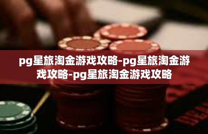 pg星旅淘金游戏攻略-pg星旅淘金游戏攻略-pg星旅淘金游戏攻略