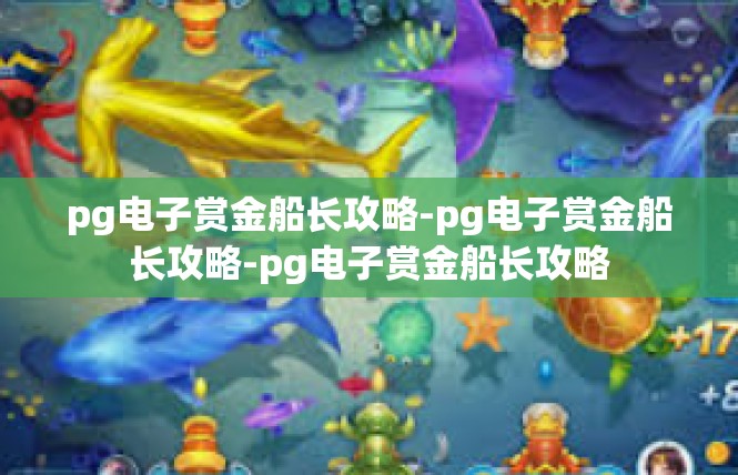 pg电子赏金船长攻略-pg电子赏金船长攻略-pg电子赏金船长攻略