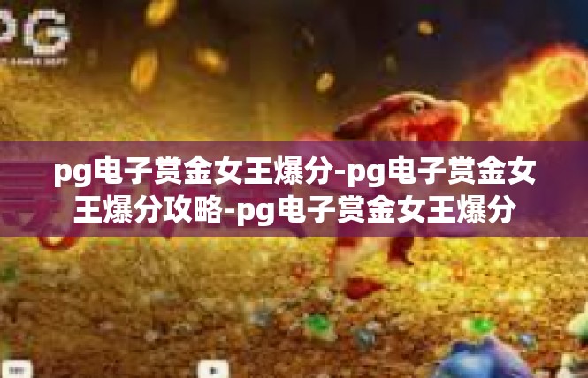 pg电子赏金女王爆分-pg电子赏金女王爆分攻略-pg电子赏金女王爆分