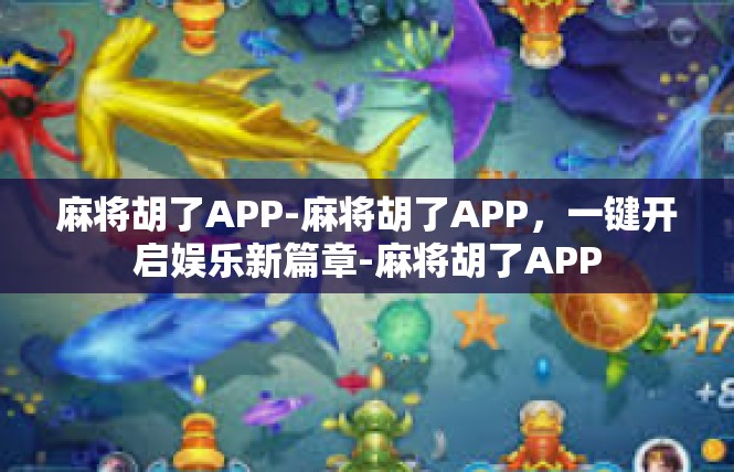 麻将胡了APP-麻将胡了APP，一键开启娱乐新篇章-麻将胡了APP