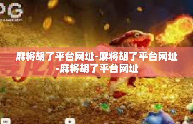 麻将胡了平台网址-麻将胡了平台网址-麻将胡了平台网址