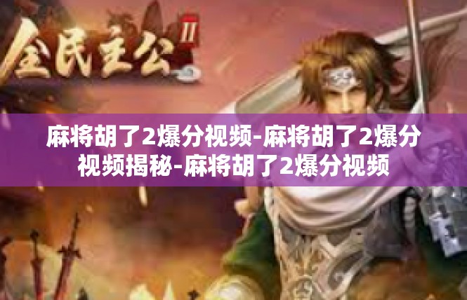 麻将胡了2爆分视频-麻将胡了2爆分视频揭秘-麻将胡了2爆分视频