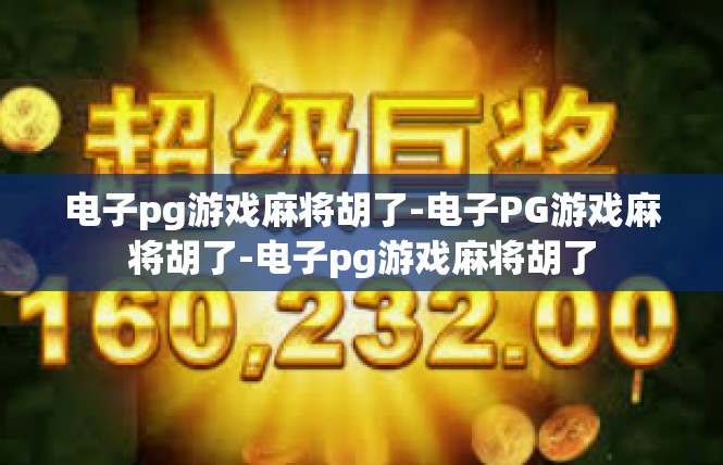 电子pg游戏麻将胡了-电子PG游戏麻将胡了-电子pg游戏麻将胡了
