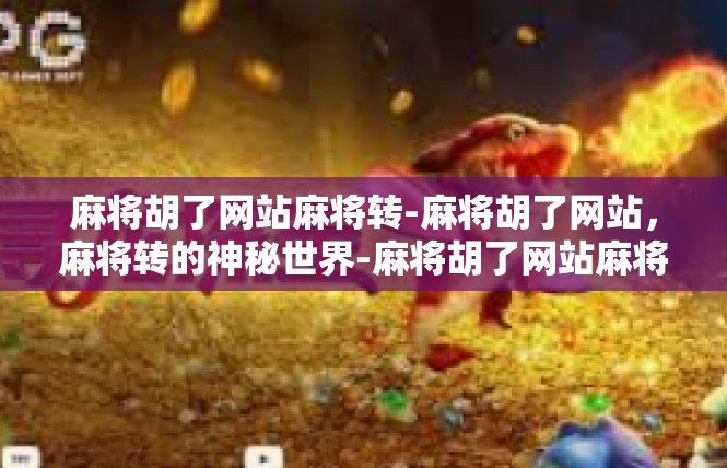 麻将胡了网站麻将转-麻将胡了网站，麻将转的神秘世界-麻将胡了网站麻将转