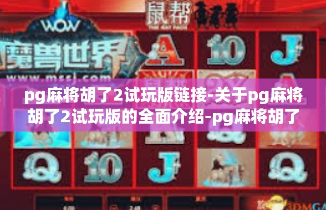 pg麻将胡了2试玩版链接-关于pg麻将胡了2试玩版的全面介绍-pg麻将胡了2试玩版链接